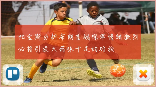帕金斯分析布朗首战绿军情绪激烈必将引发火药味十足的对抗